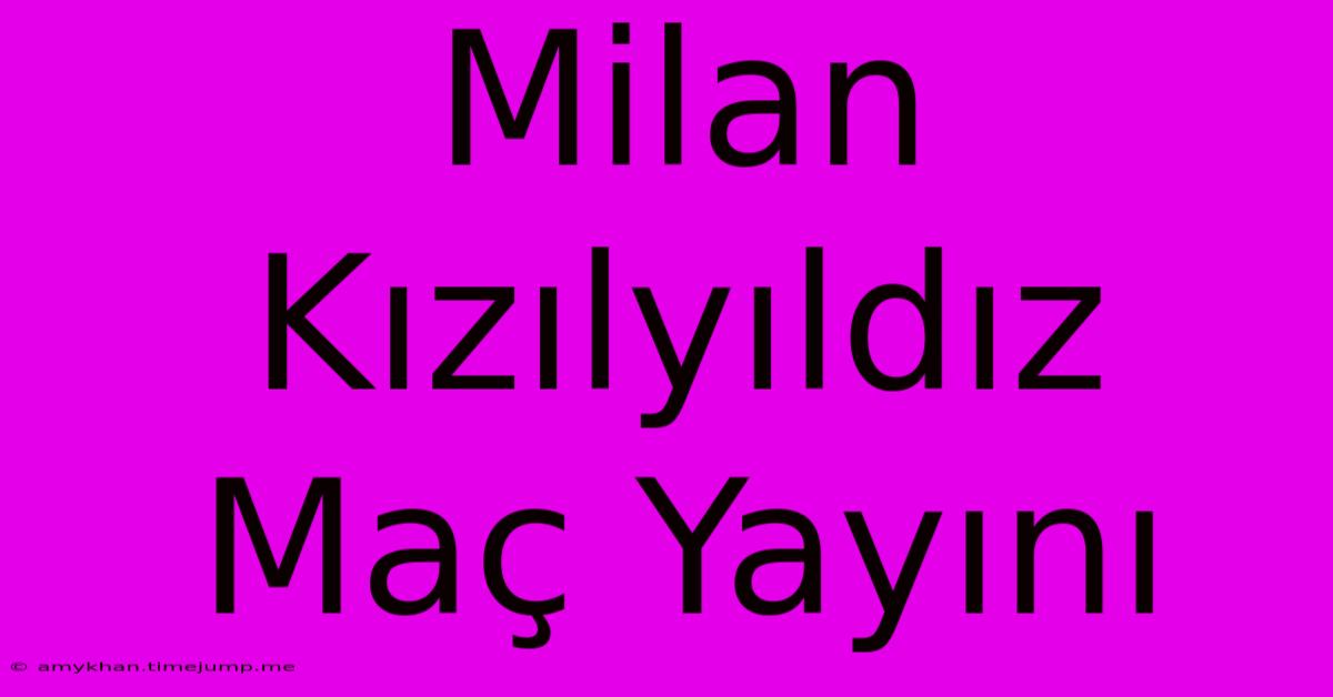 Milan Kızılyıldız Maç Yayını