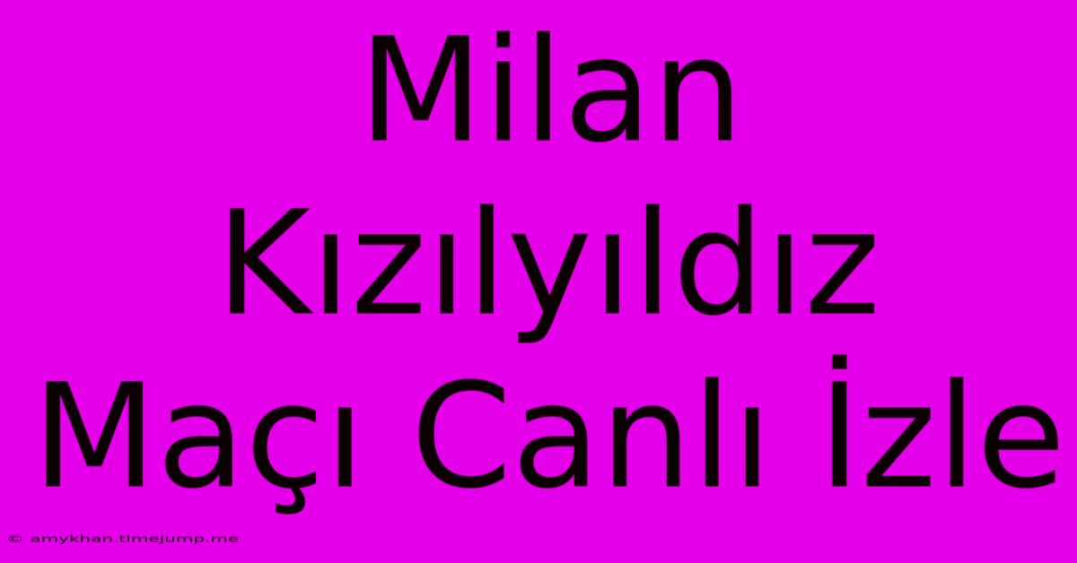 Milan Kızılyıldız Maçı Canlı İzle