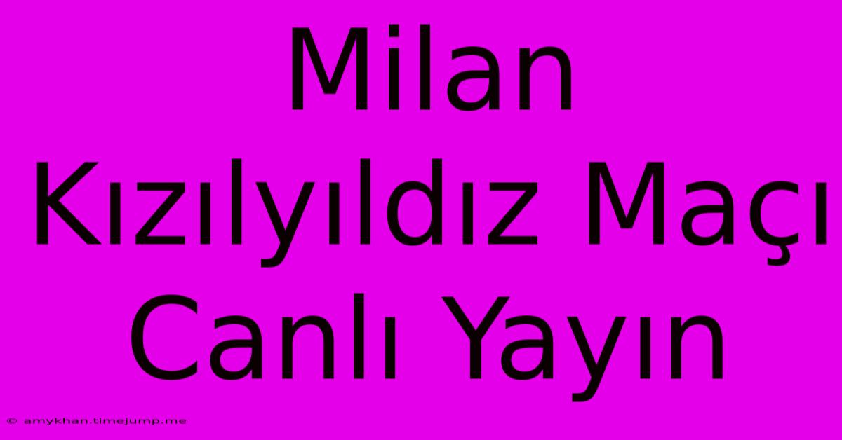 Milan Kızılyıldız Maçı Canlı Yayın