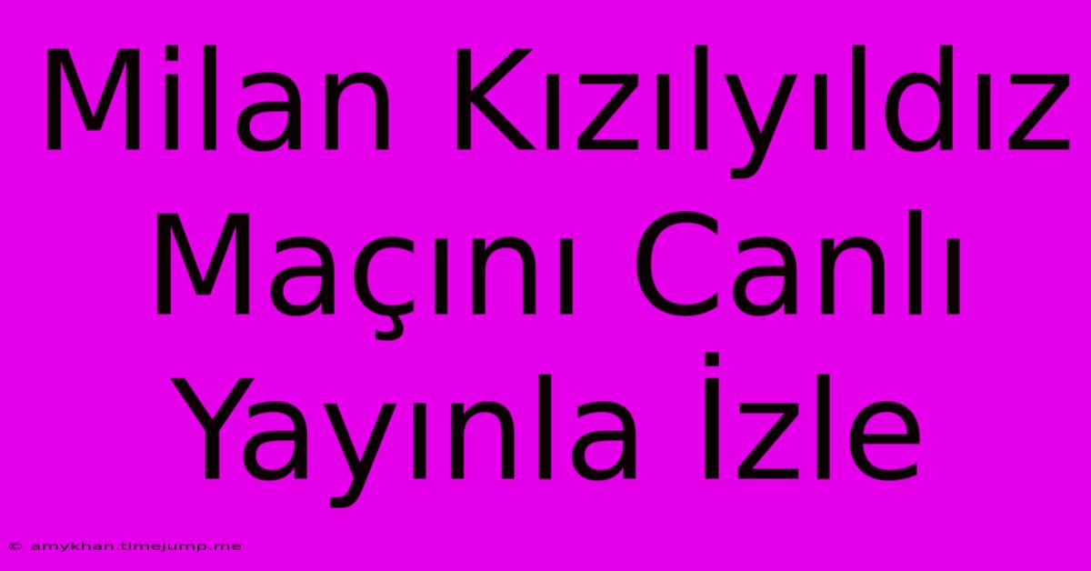 Milan Kızılyıldız Maçını Canlı Yayınla İzle