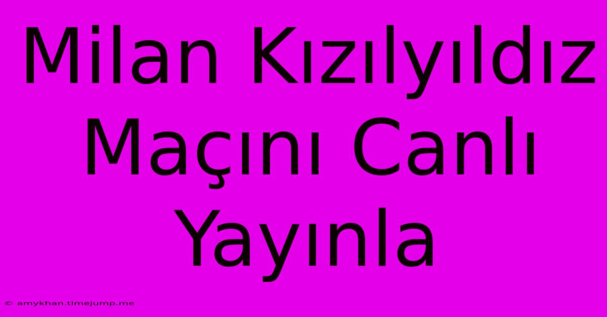 Milan Kızılyıldız Maçını Canlı Yayınla