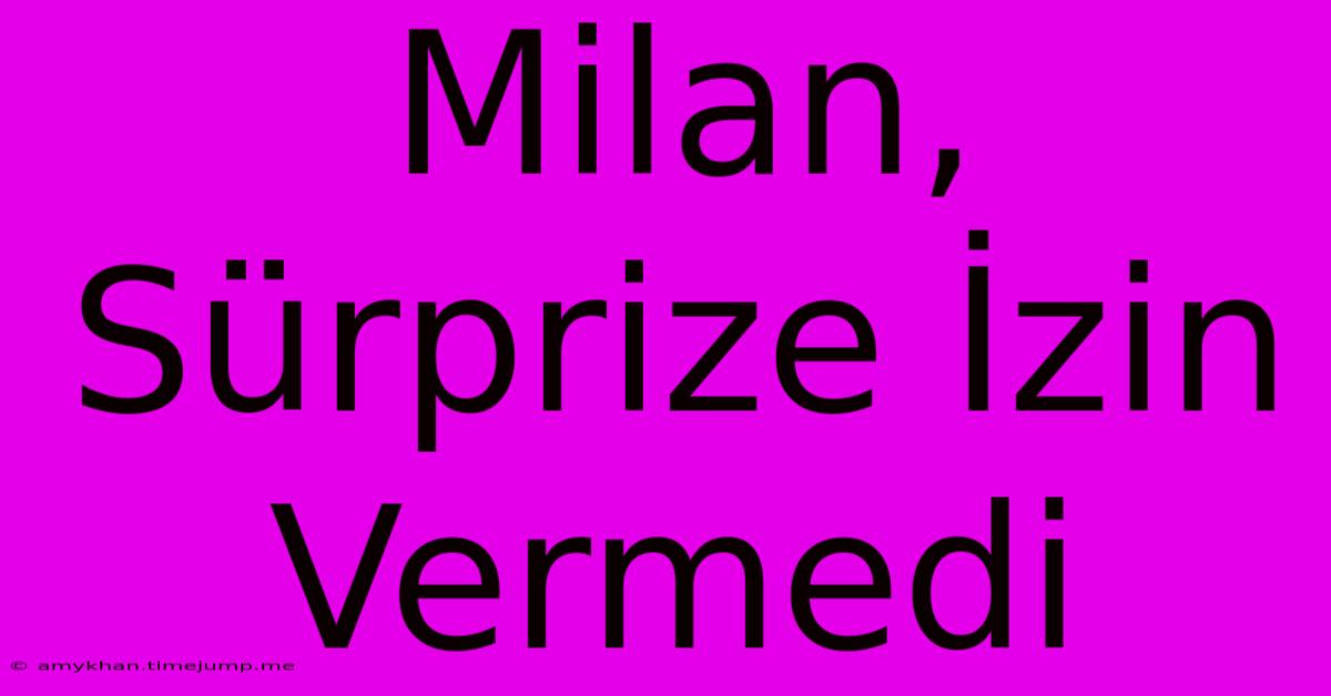 Milan, Sürprize İzin Vermedi