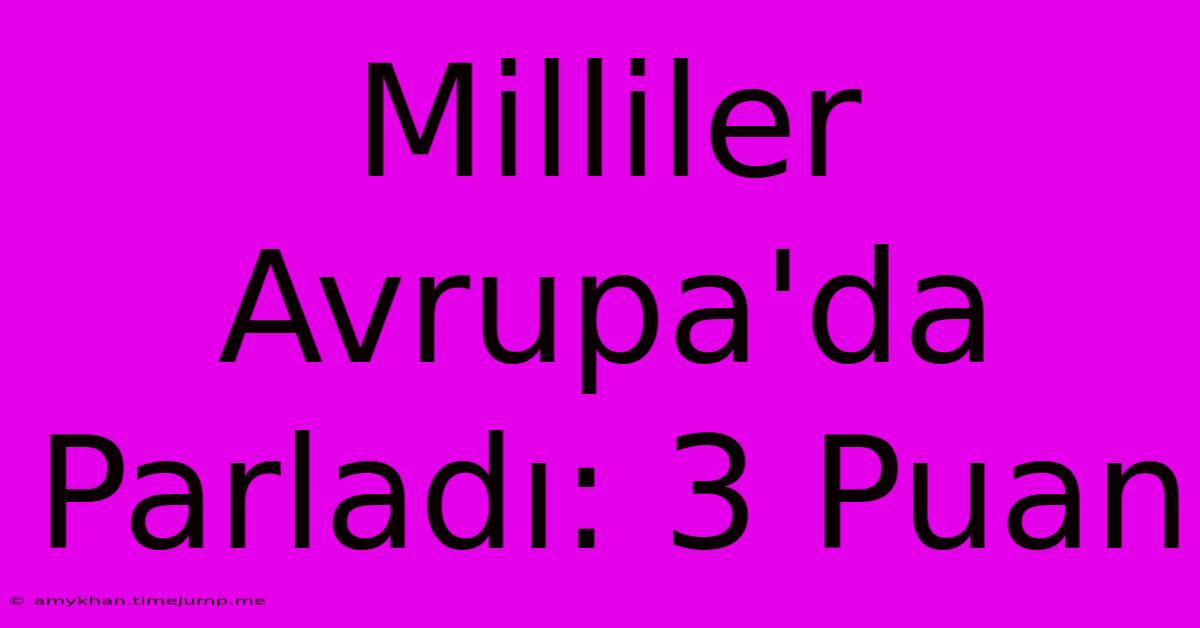 Milliler Avrupa'da Parladı: 3 Puan