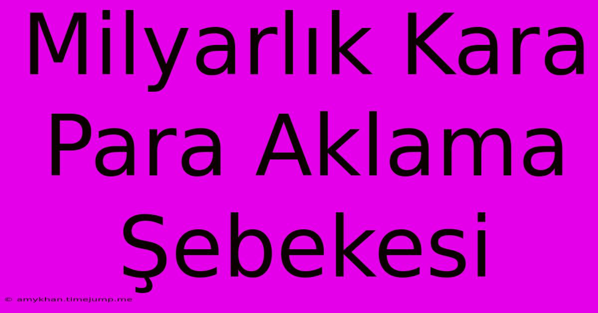 Milyarlık Kara Para Aklama Şebekesi