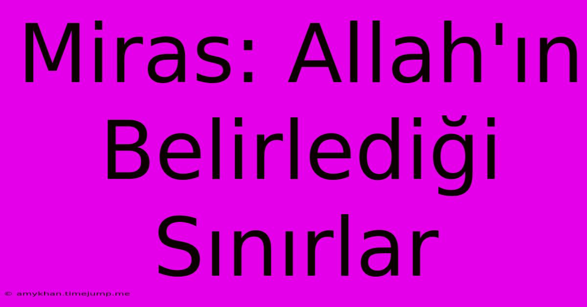 Miras: Allah'ın Belirlediği Sınırlar