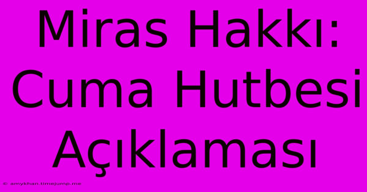 Miras Hakkı: Cuma Hutbesi Açıklaması