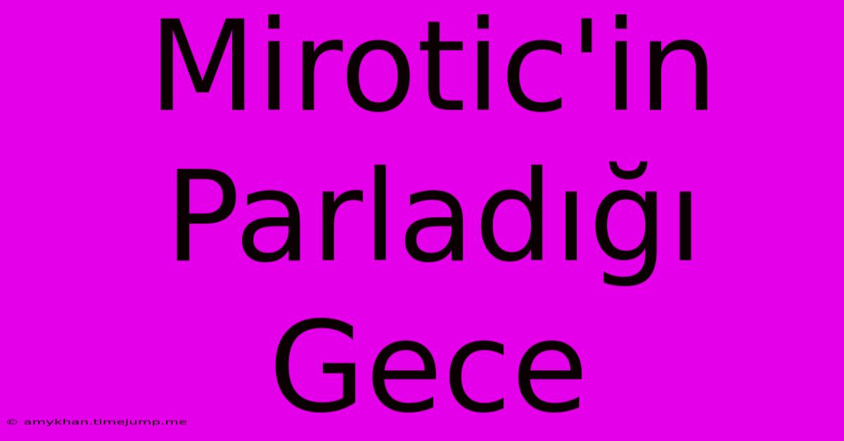 Mirotic'in Parladığı Gece