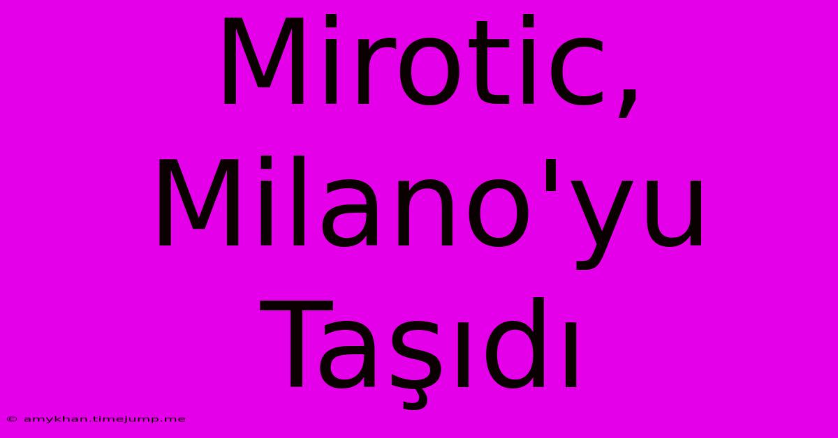 Mirotic, Milano'yu Taşıdı