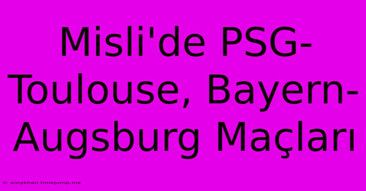 Misli'de PSG-Toulouse, Bayern-Augsburg Maçları