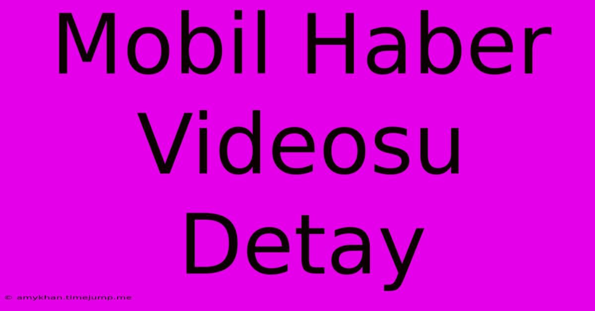 Mobil Haber Videosu Detay