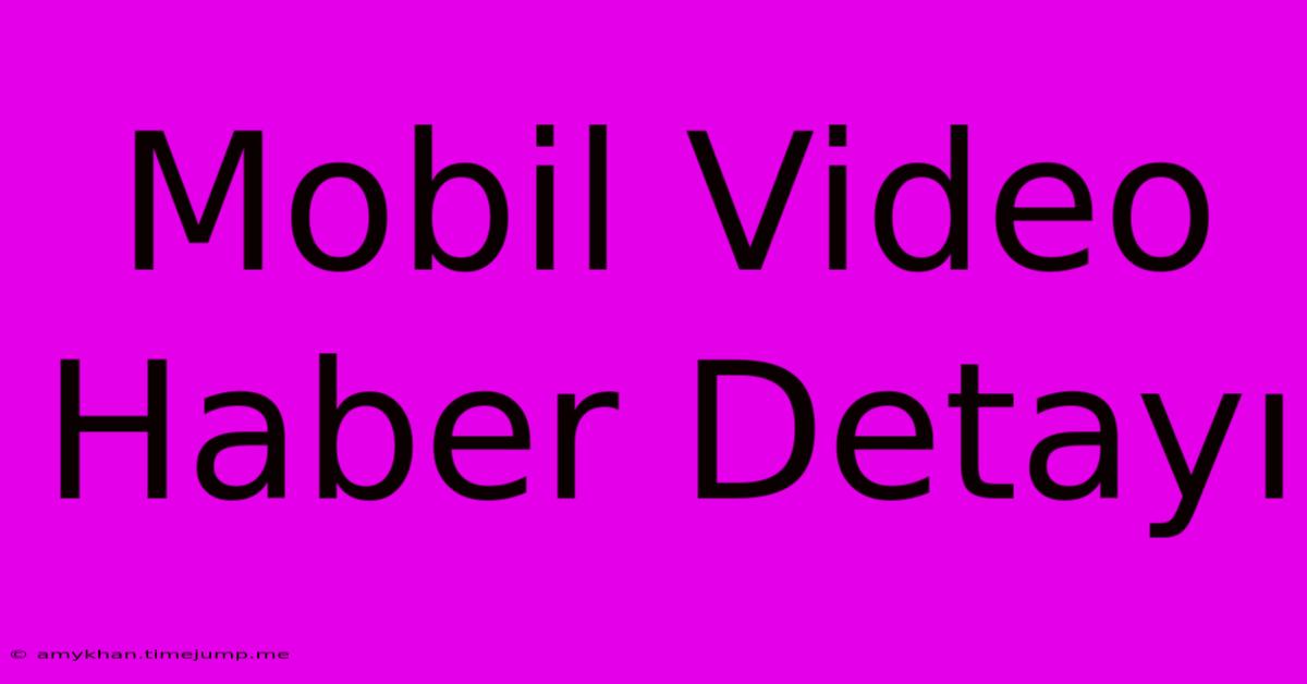 Mobil Video Haber Detayı