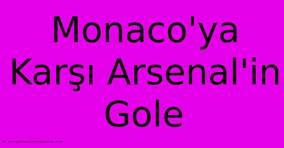 Monaco'ya Karşı Arsenal'in Gole