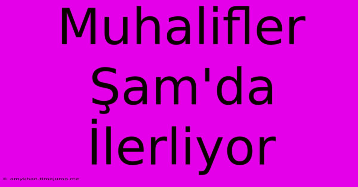 Muhalifler Şam'da İlerliyor Muhalifler Şam'da İlerliyor