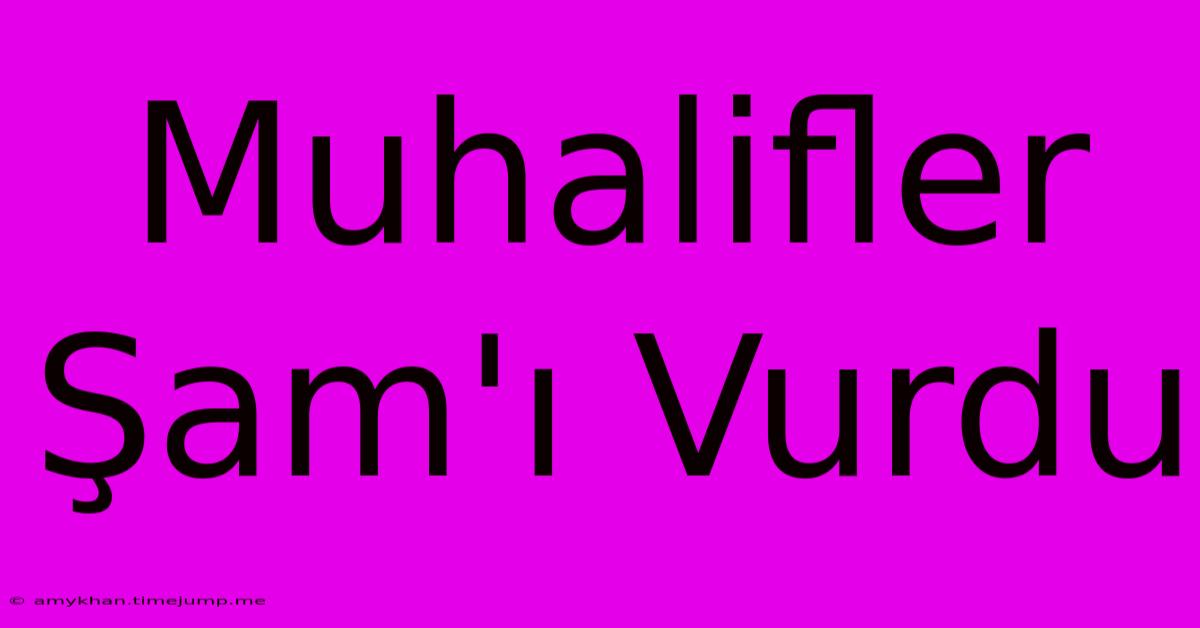 Muhalifler Şam'ı Vurdu Muhalifler Şam'ı Vurdu