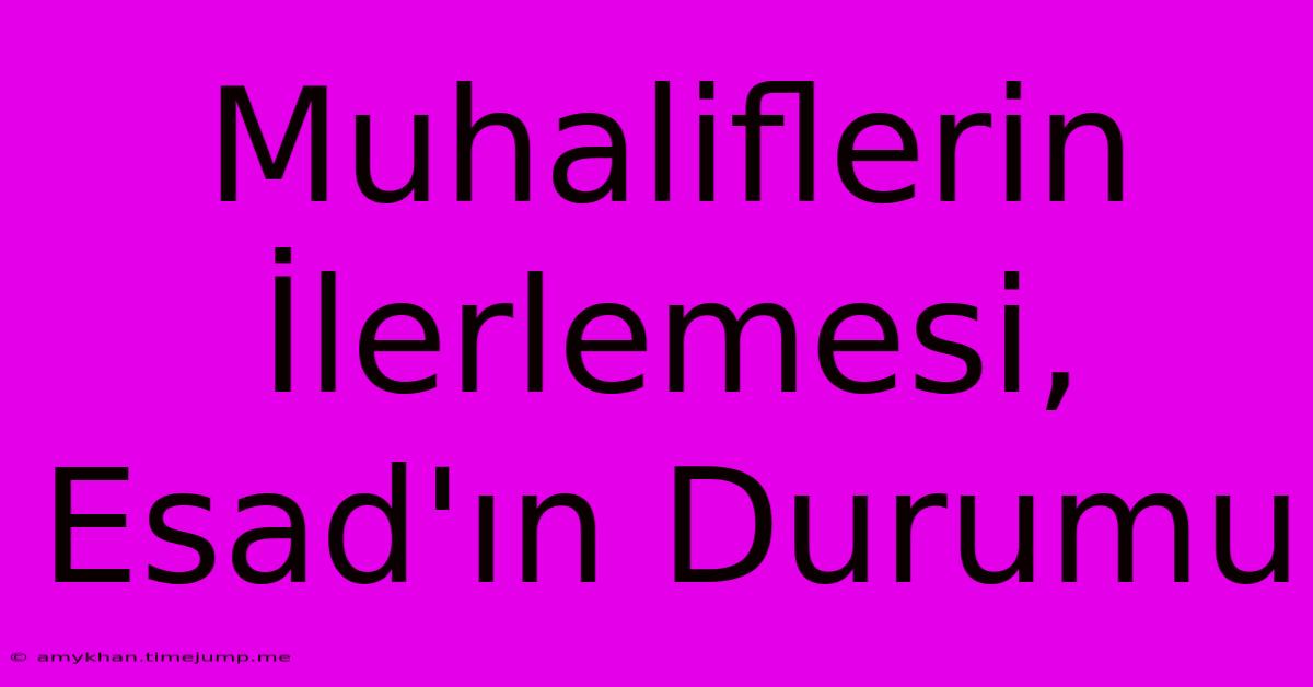 Muhaliflerin İlerlemesi, Esad'ın Durumu Muhaliflerin İlerlemesi, Esad'ın Durumu