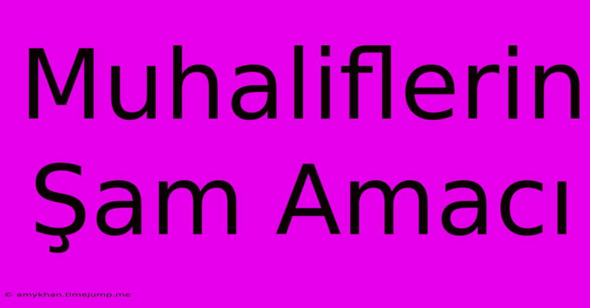 Muhaliflerin Şam Amacı Muhaliflerin Şam Amacı