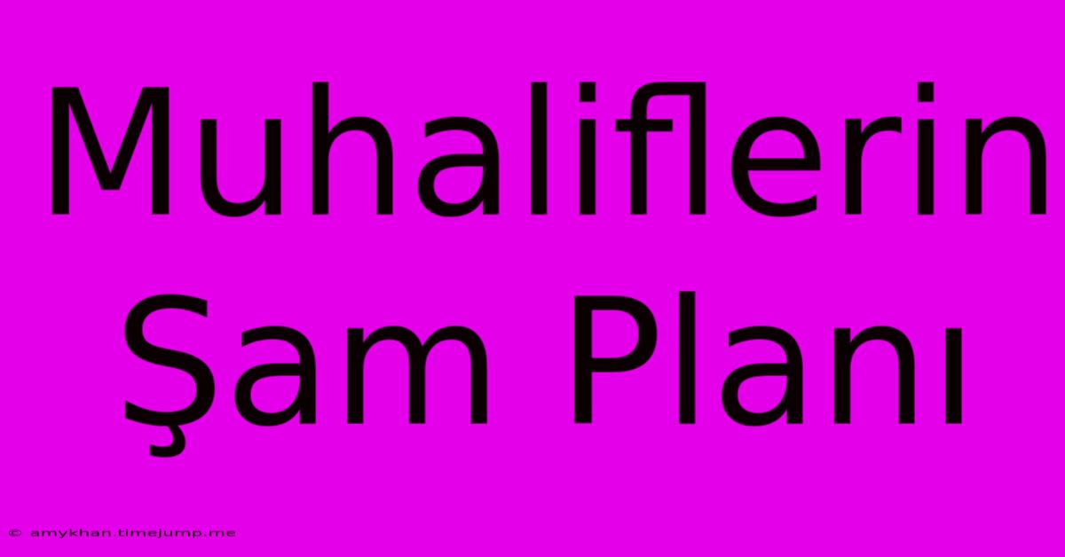 Muhaliflerin Şam Planı Muhaliflerin Şam Planı
