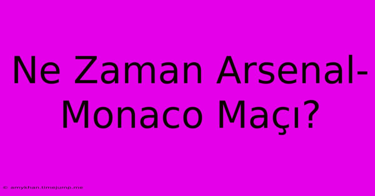 Ne Zaman Arsenal-Monaco Maçı?