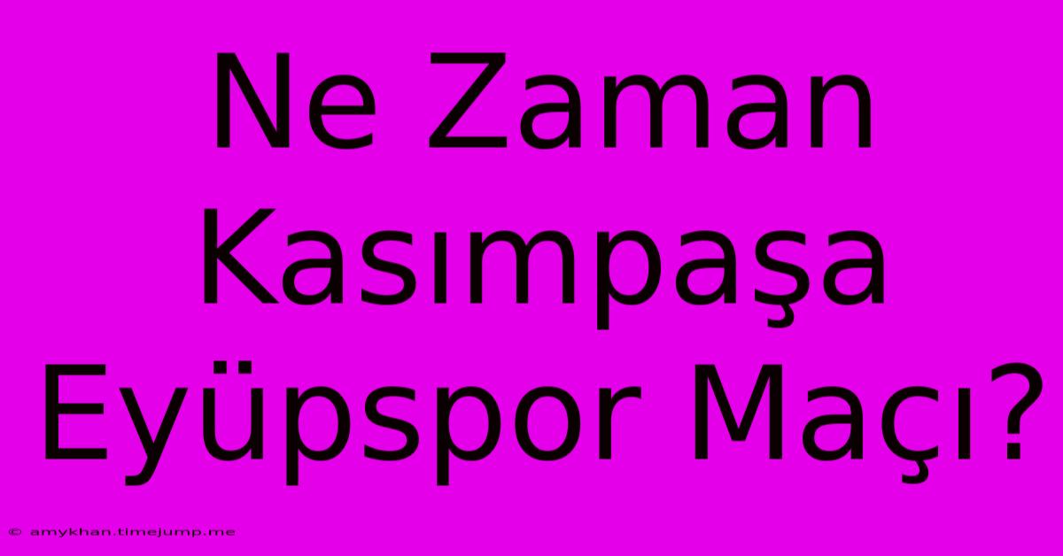 Ne Zaman Kasımpaşa Eyüpspor Maçı?