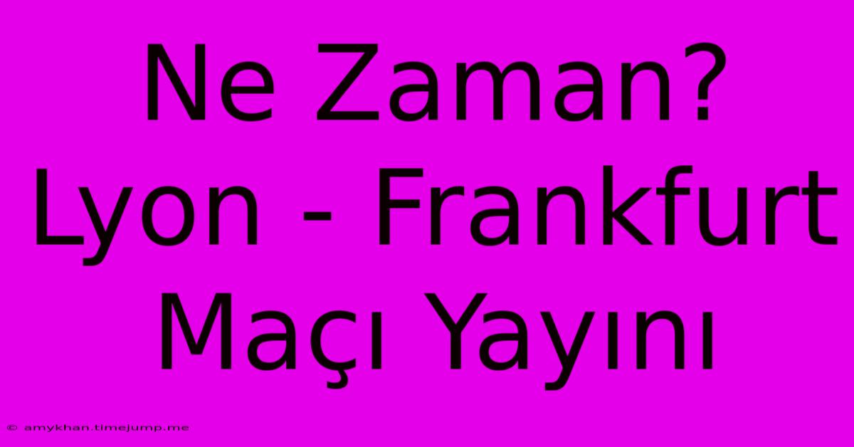 Ne Zaman? Lyon - Frankfurt Maçı Yayını