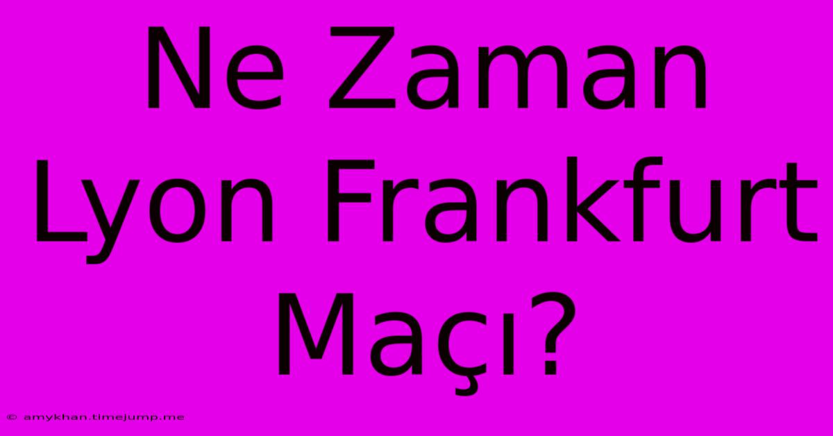 Ne Zaman Lyon Frankfurt Maçı?