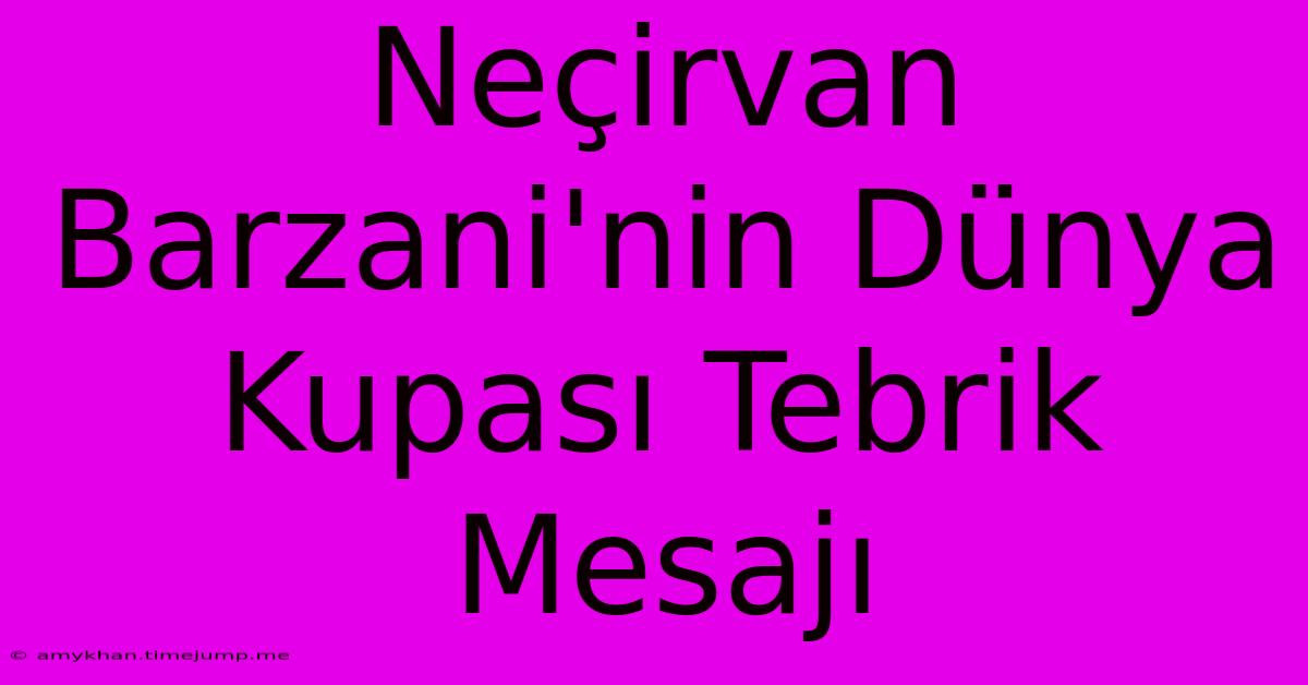 Neçirvan Barzani'nin Dünya Kupası Tebrik Mesajı