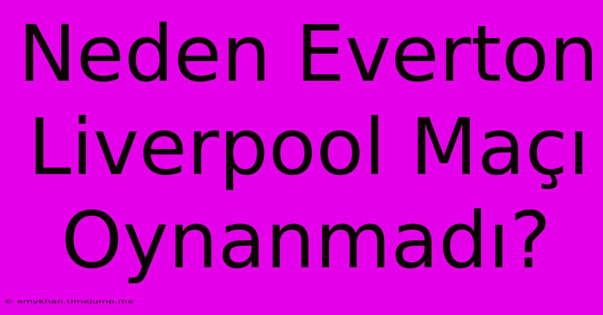 Neden Everton Liverpool Maçı Oynanmadı? Neden Everton Liverpool Maçı Oynanmadı?