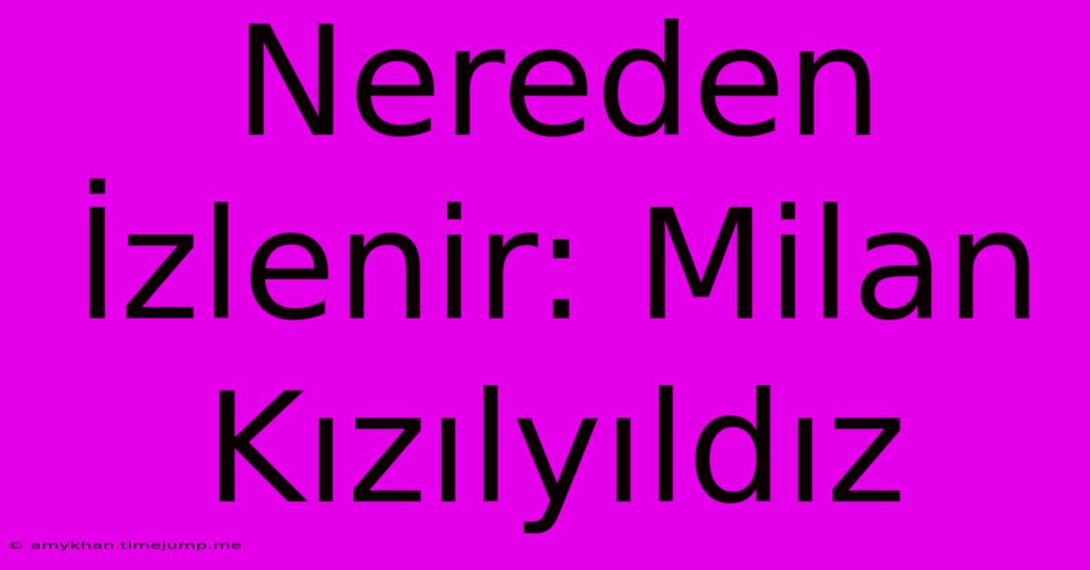 Nereden İzlenir: Milan Kızılyıldız