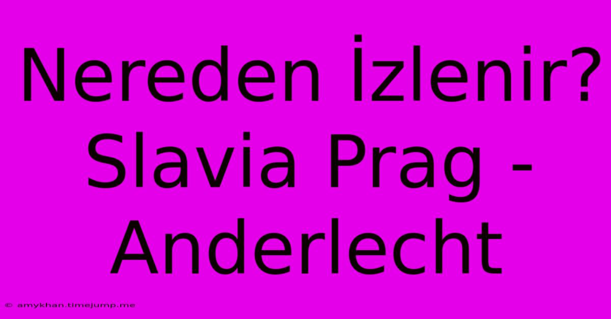 Nereden İzlenir? Slavia Prag - Anderlecht