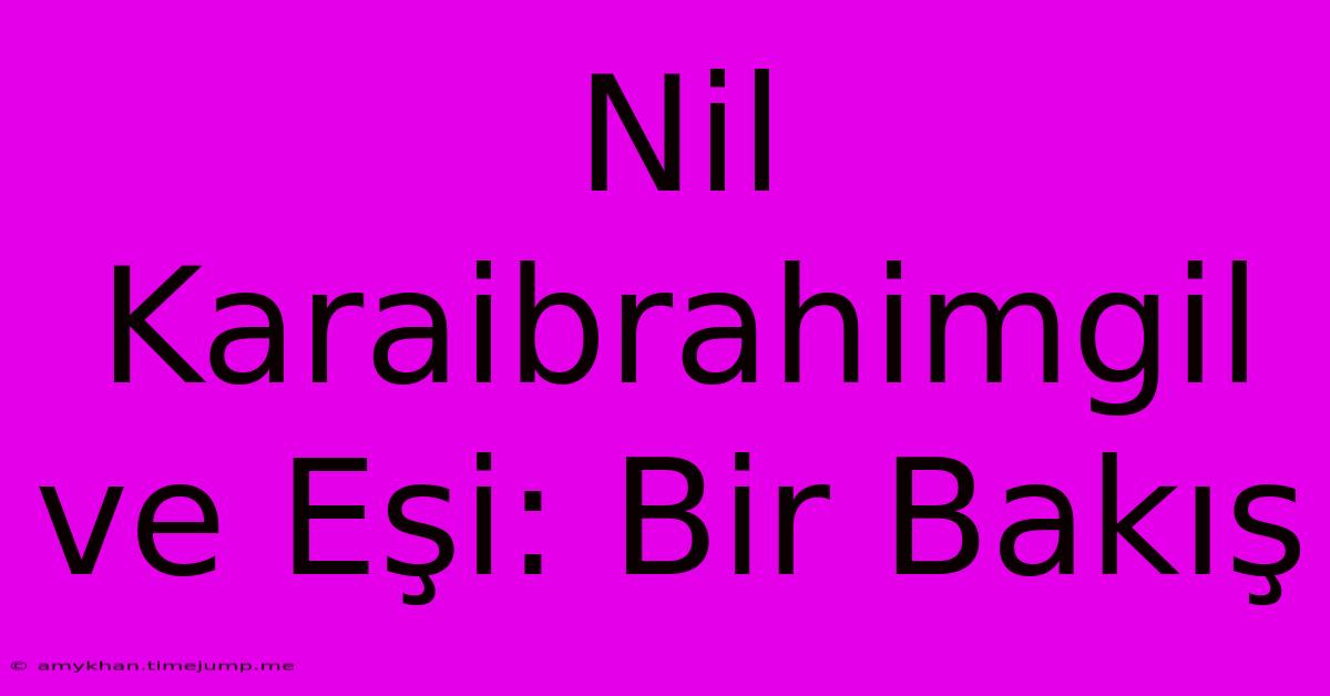 Nil Karaibrahimgil Ve Eşi: Bir Bakış Nil Karaibrahimgil Ve Eşi: Bir Bakış