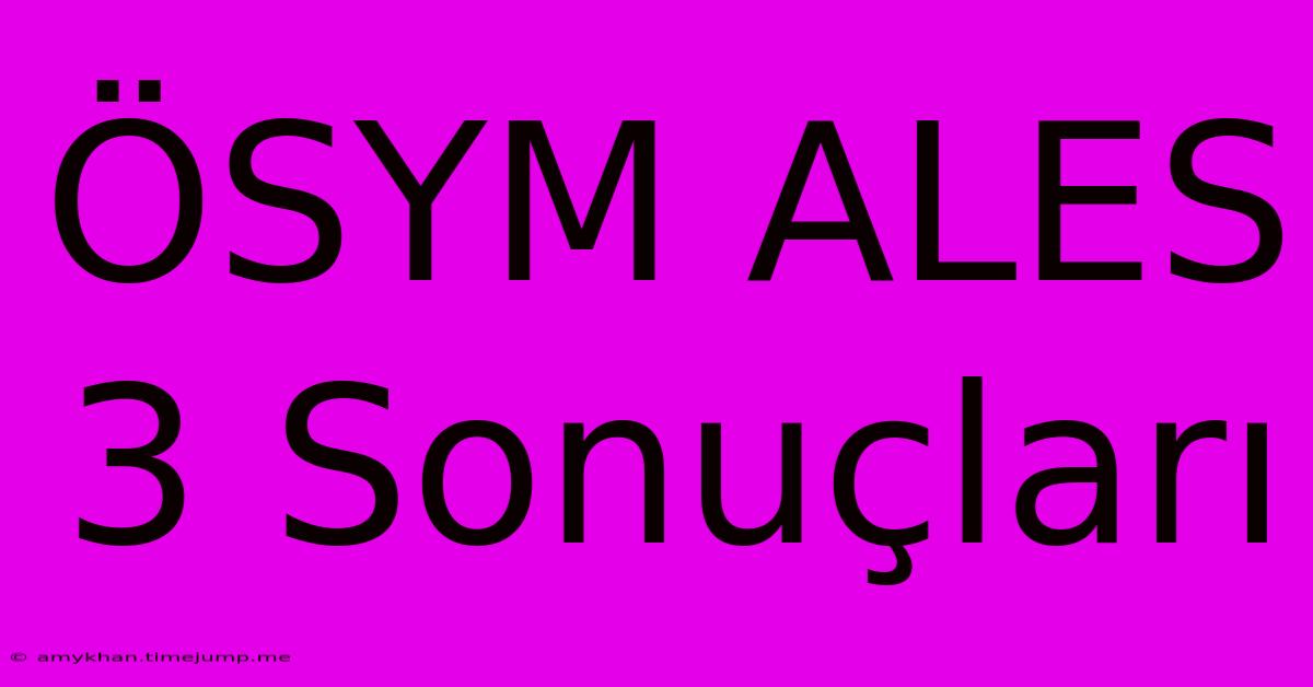 ÖSYM ALES 3 Sonuçları