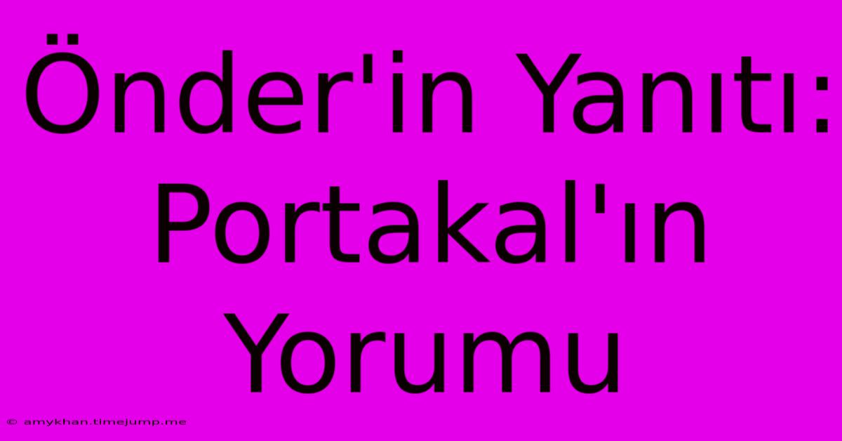 Önder'in Yanıtı: Portakal'ın Yorumu