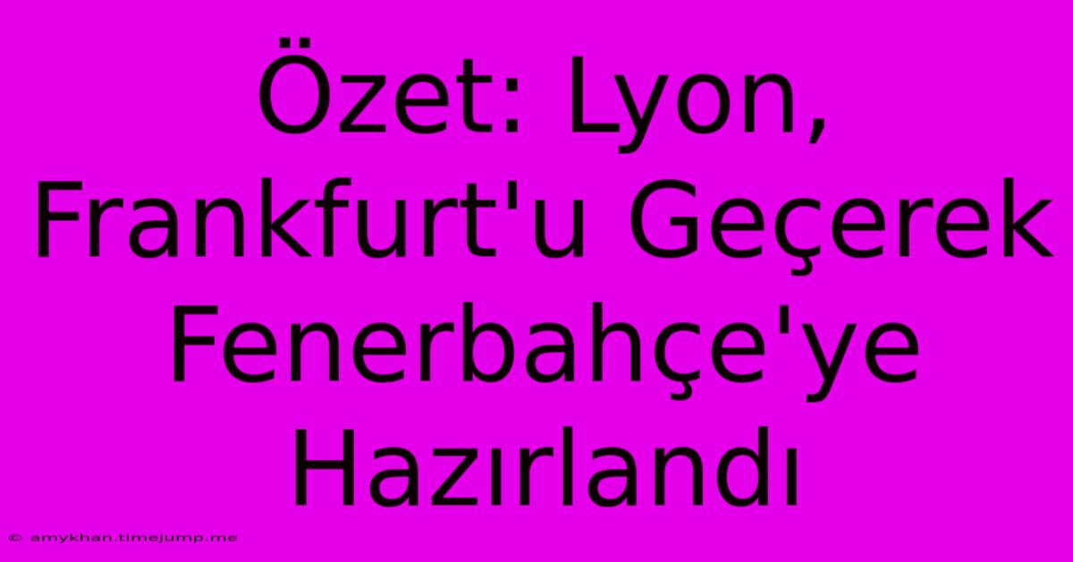 Özet: Lyon, Frankfurt'u Geçerek Fenerbahçe'ye Hazırlandı