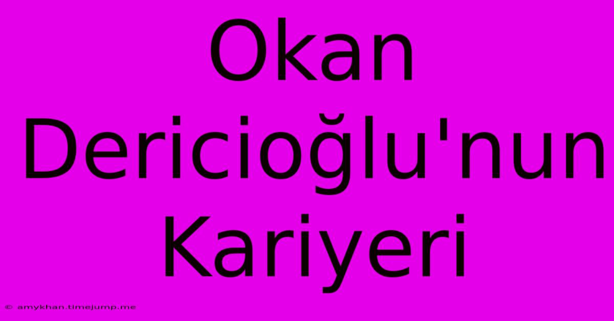 Okan Dericioğlu'nun Kariyeri