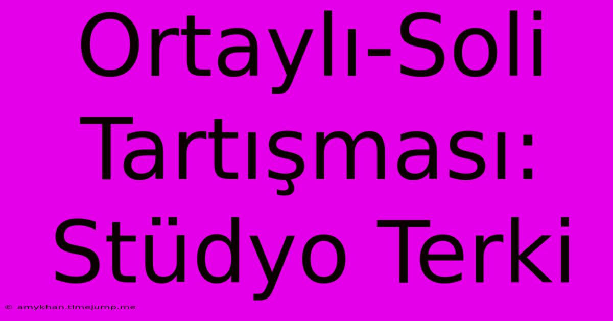 Ortaylı-Soli Tartışması: Stüdyo Terki