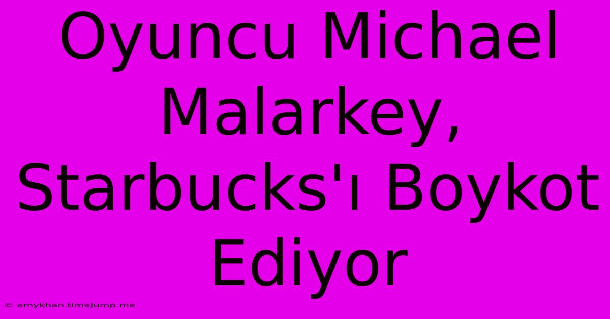 Oyuncu Michael Malarkey, Starbucks'ı Boykot Ediyor