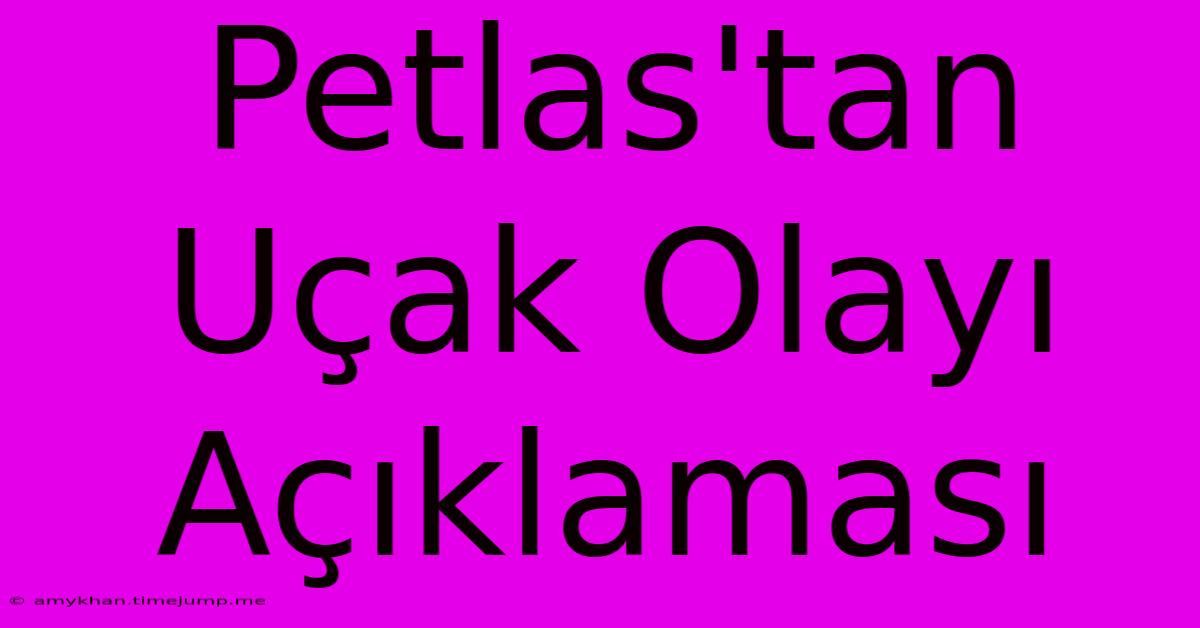 Petlas'tan Uçak Olayı Açıklaması