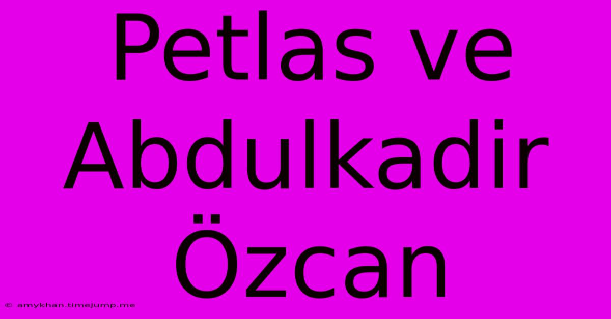 Petlas Ve Abdulkadir Özcan