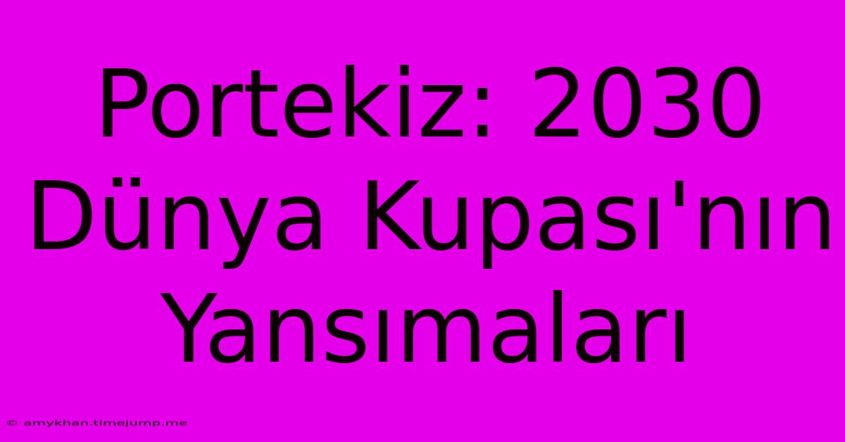 Portekiz: 2030 Dünya Kupası'nın Yansımaları