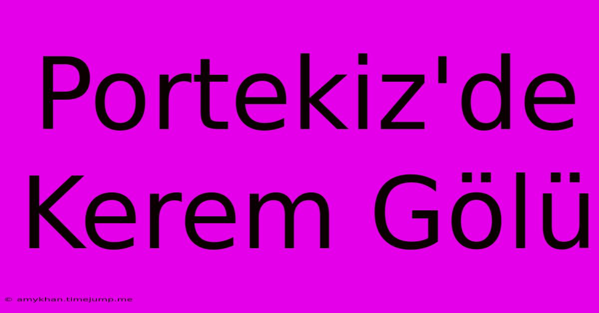 Portekiz'de Kerem Gölü