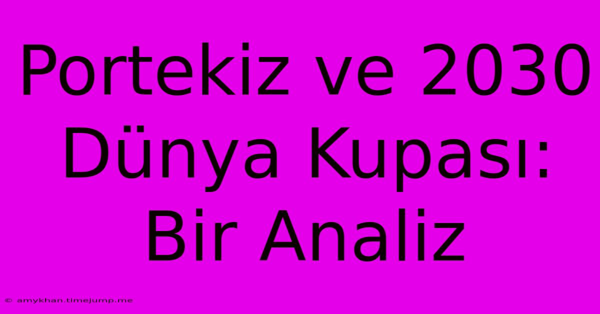 Portekiz Ve 2030 Dünya Kupası: Bir Analiz