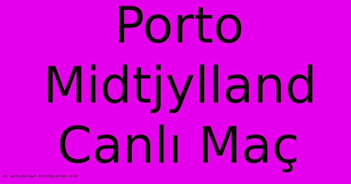 Porto Midtjylland Canlı Maç