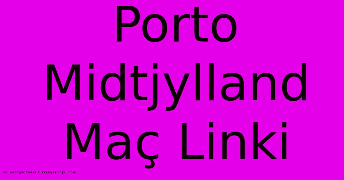 Porto Midtjylland Maç Linki