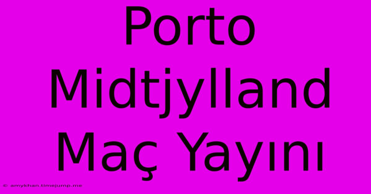 Porto Midtjylland Maç Yayını