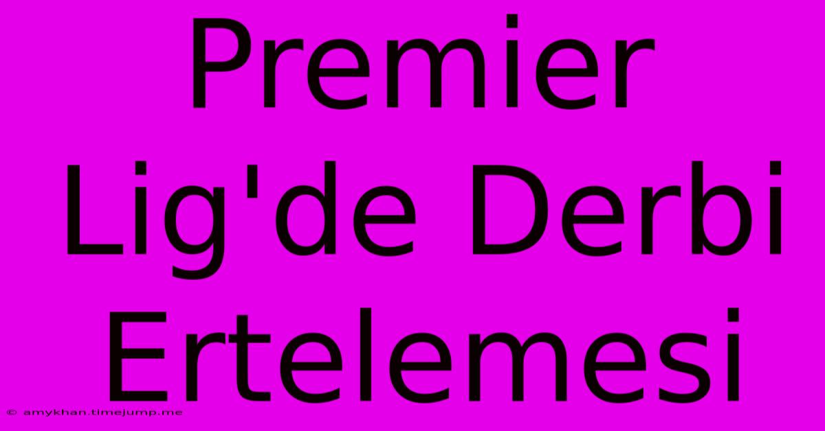 Premier Lig'de Derbi Ertelemesi Premier Lig'de Derbi Ertelemesi