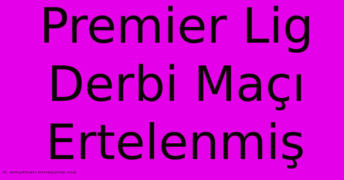 Premier Lig Derbi Maçı Ertelenmiş Premier Lig Derbi Maçı Ertelenmiş