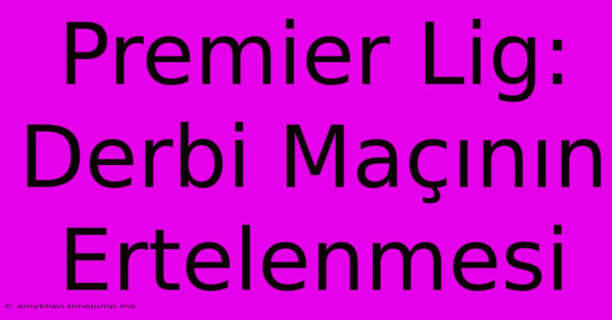 Premier Lig: Derbi Maçının Ertelenmesi Premier Lig: Derbi Maçının Ertelenmesi