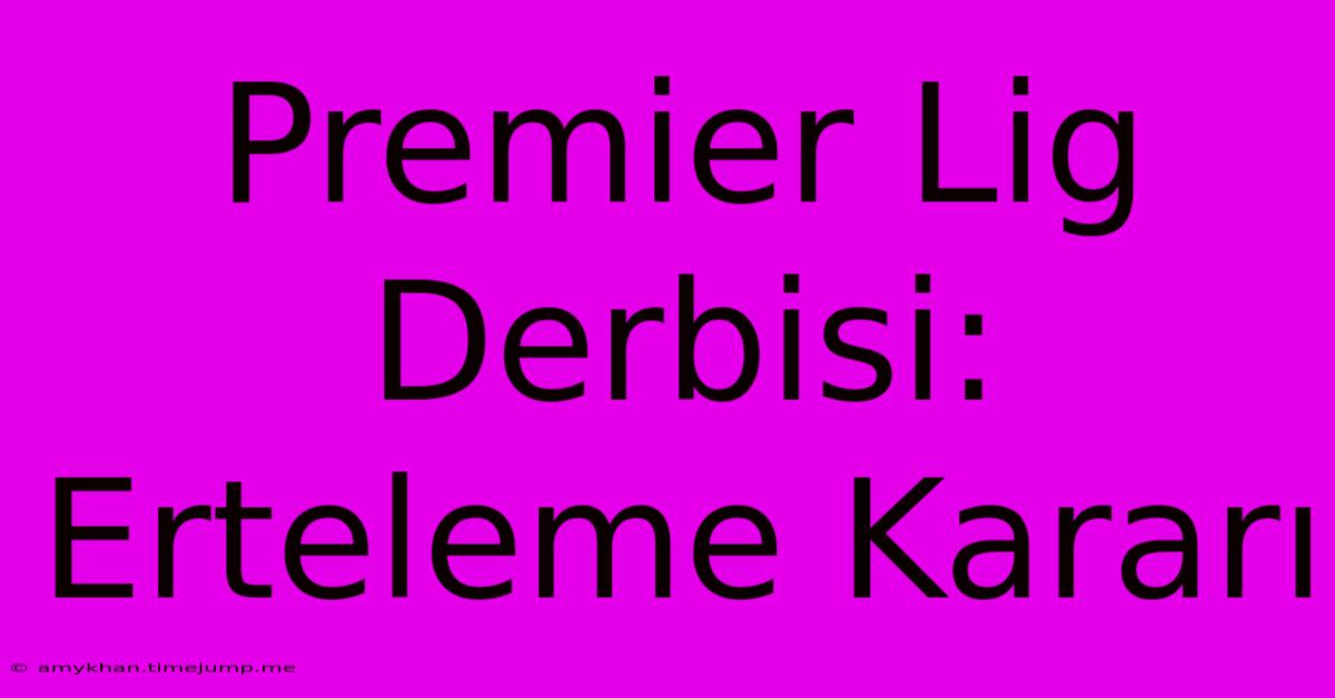 Premier Lig Derbisi: Erteleme Kararı Premier Lig Derbisi: Erteleme Kararı