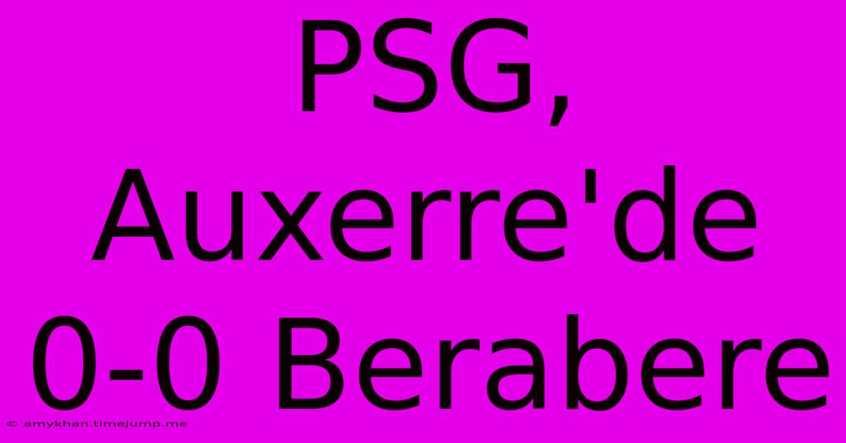 PSG, Auxerre'de 0-0 Berabere PSG, Auxerre'de 0-0 Berabere