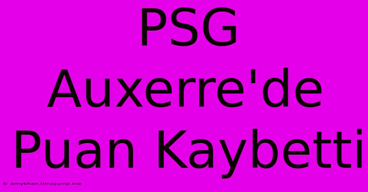 PSG Auxerre'de Puan Kaybetti PSG Auxerre'de Puan Kaybetti